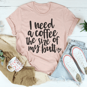 I Need a Coffee The Size of My Butt T-shirt