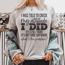 I Was Told To Check My Attitude T-shirt