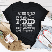 I Was Told To Check My Attitude T-shirt