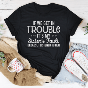 If We Get In Trouble It's My Sister's Fault T-shirt