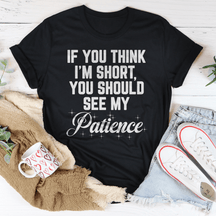 If You Think I'm Short T-shirt