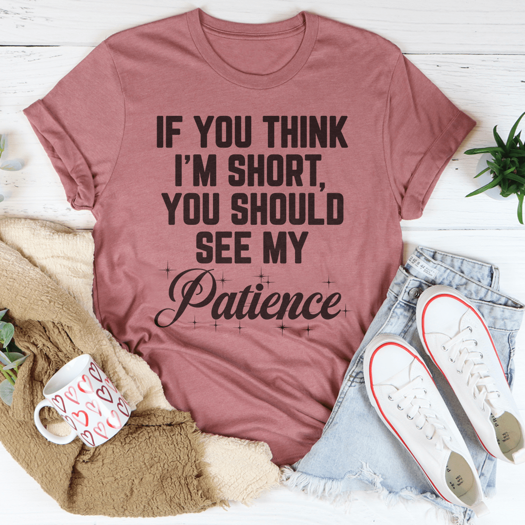 If You Think I'm Short T-shirt