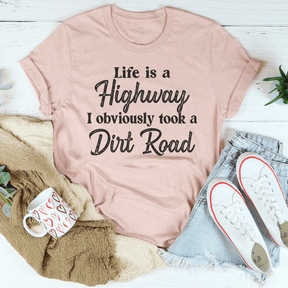 Life Is A Highway I Obviously Took A Dirt Road T-shirt