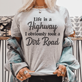 Life Is A Highway I Obviously Took A Dirt Road T-shirt