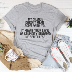 My Silence Doesn't Mean I Agree With You T-shirt