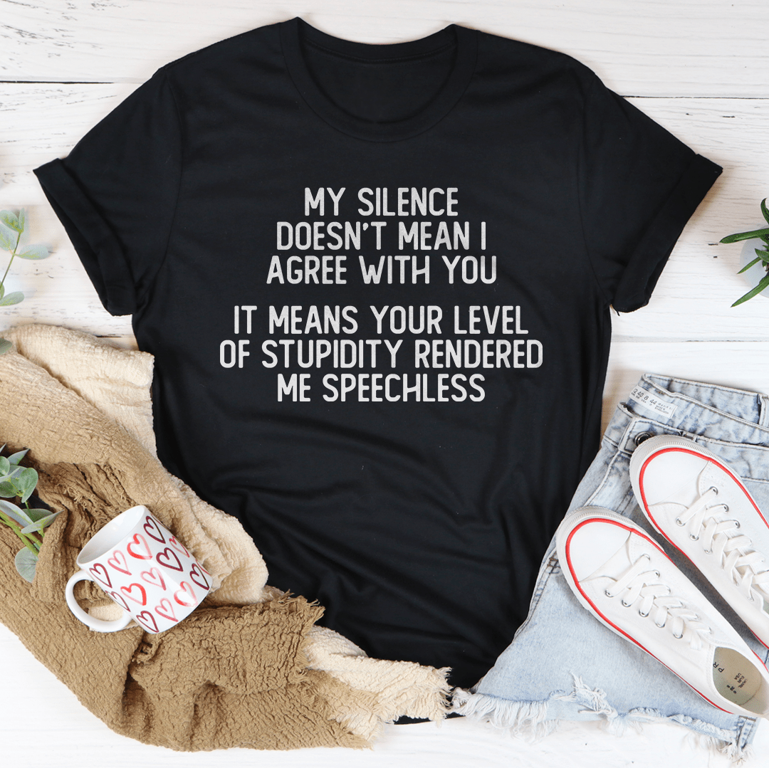 My Silence Doesn't Mean I Agree With You T-shirt