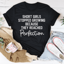 Short Girls Stopped Growing Because They Reached Perfection T-shirt