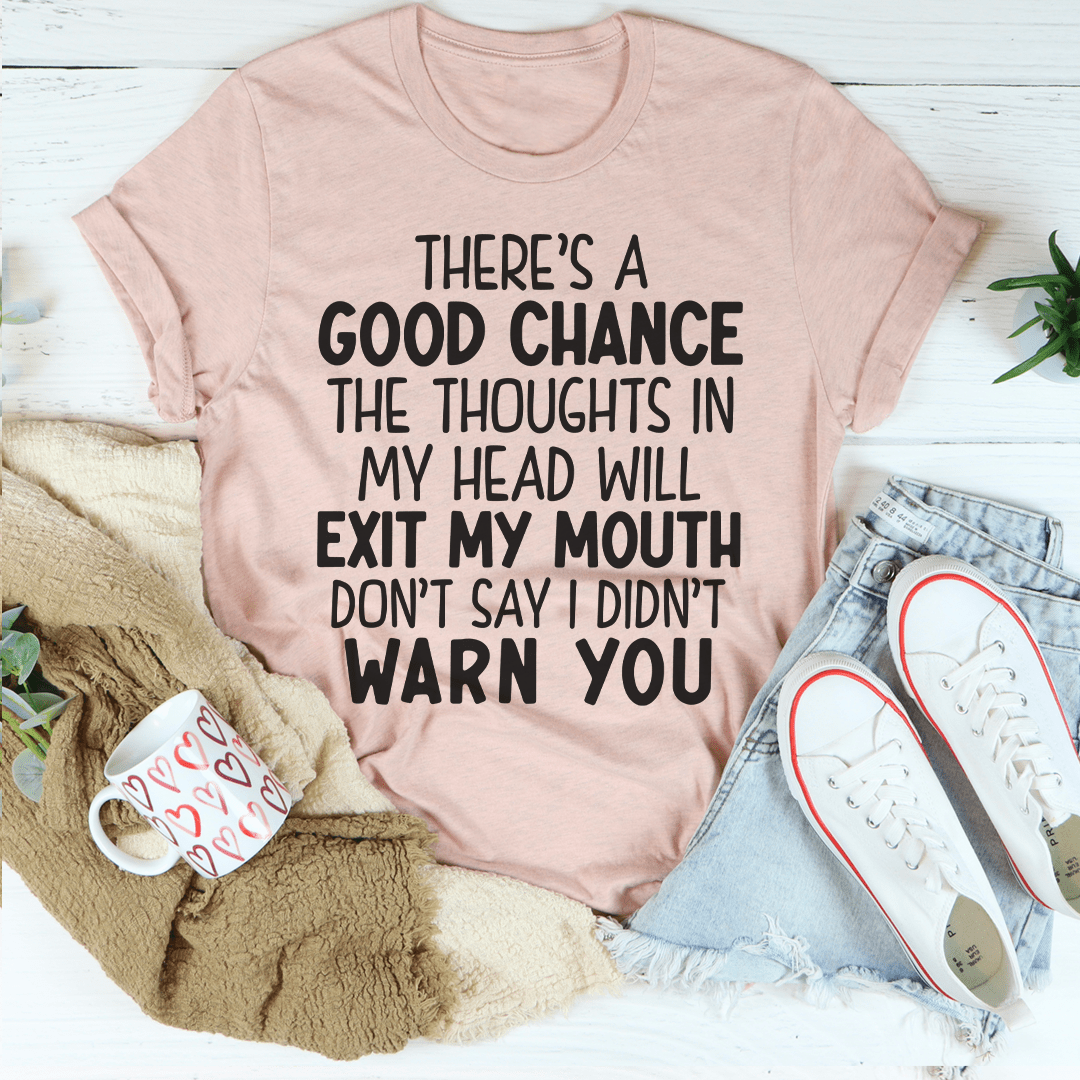 There's A Good Chance The Thoughts In My Head Will Exit My Mouth T-shirt