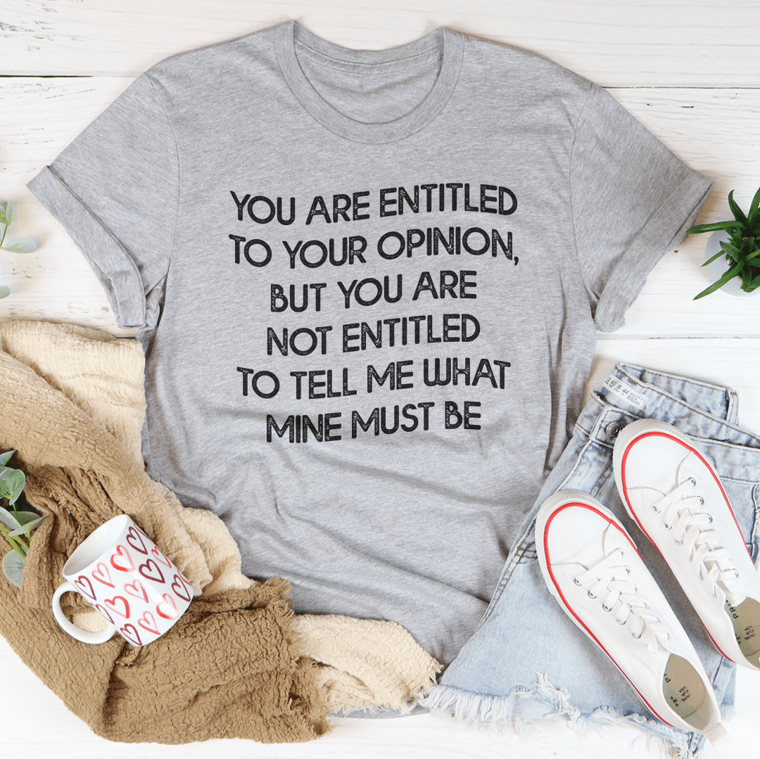 You Are Entitled To Your Opinion T-shirt