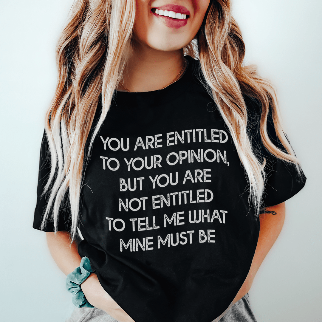 You Are Entitled To Your Opinion T-shirt