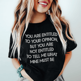 You Are Entitled To Your Opinion T-shirt