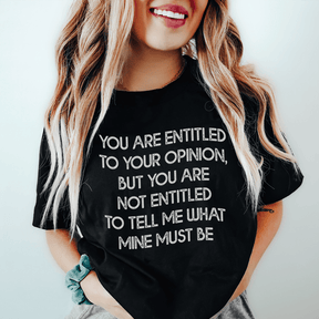 You Are Entitled To Your Opinion T-shirt