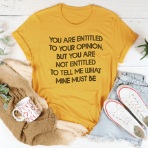 You Are Entitled To Your Opinion T-shirt