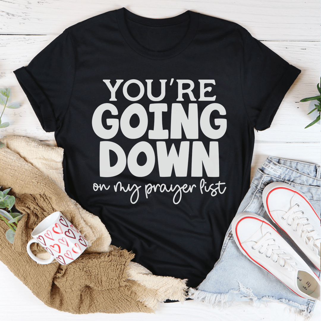 You're Going Down On My Prayer List T-shirt